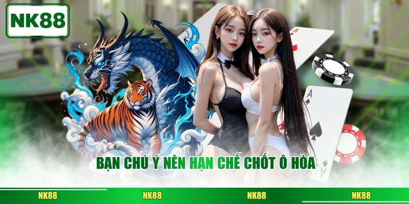 Bạn chú ý nên hạn chế chốt ô Hòa