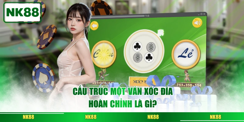 Cấu trúc một ván xóc đĩa hoàn chỉnh là gì?