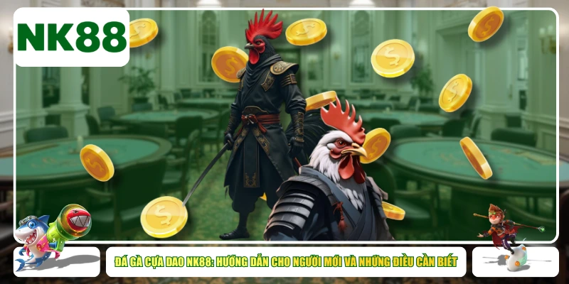 Đá Gà Cựa Dao NK88: Hướng Dẫn Cho Người Mới Và Những Điều Cần Biết