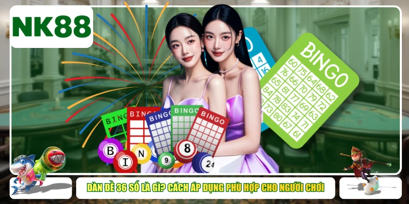 Dàn Đề 36 Số Là Gì? Cách Áp Dụng Phù Hợp Cho Người Chơi