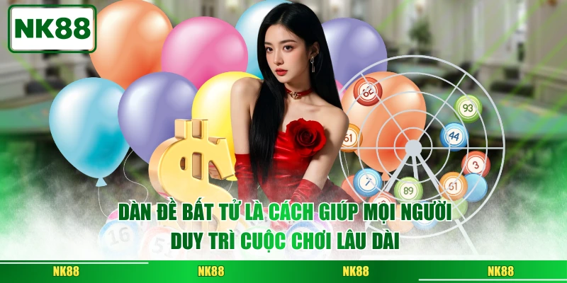 Dàn đề bất tử là cách giúp mọi người duy trì cuộc chơi lâu dài