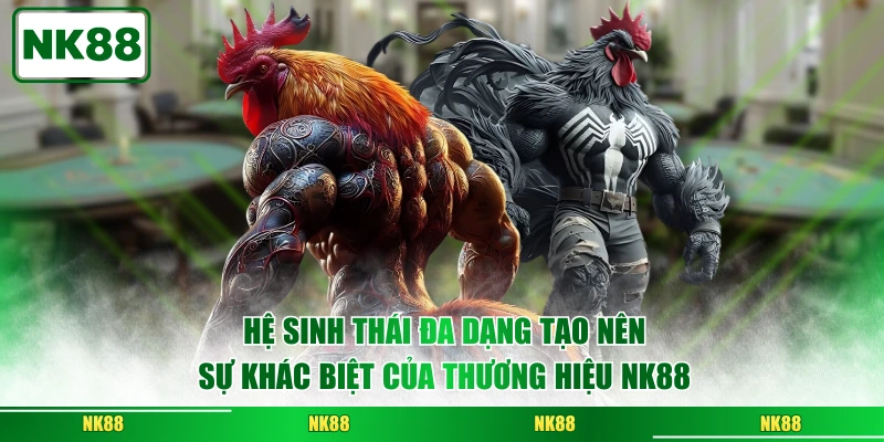 Hệ sinh thái đa dạng tạo nên sự khác biệt của thương hiệu NK88