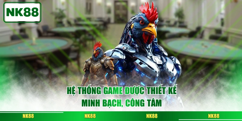 Hệ thống game được thiết kế minh bạch, công tâm