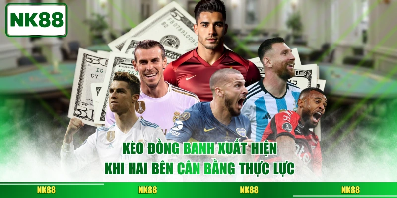 Kèo đồng banh xuất hiện khi hai bên cân bằng thực lực