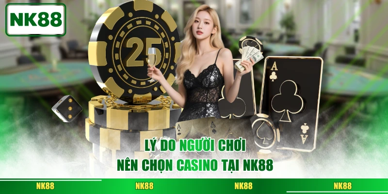 Lý do người chơi nên chọn casino tại NK88