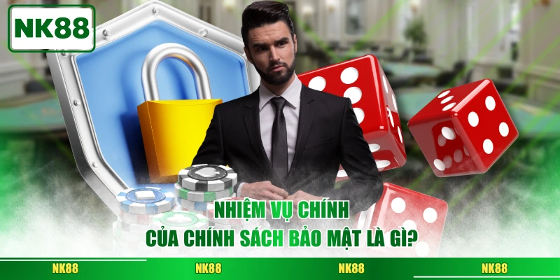 Nhiệm vụ chính của chính sách bảo mật là gì?