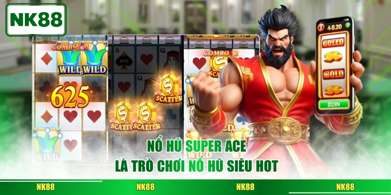 Nổ hũ Super Ace là trò chơi nổ hũ siêu hot
