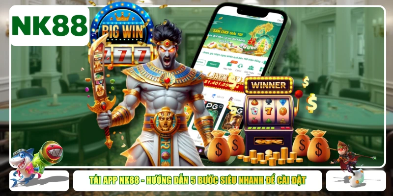 Tải App Nk88 - Hướng Dẫn 5 Bước Siêu Nhanh Để Cài Đặt